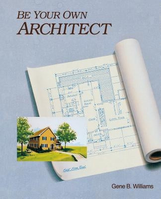 Be Your Own Architect by Williams, Gene