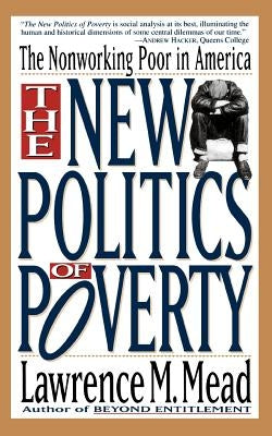 The New Politics of Poverty: The Nonworking Poor in America by Mead, Lawrence M.