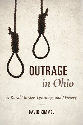 Outrage in Ohio: A Rural Murder, Lynching, and Mystery by Kimmel, David