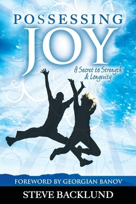 Possessing Joy: A Secret to Strength and Longevity by Backlund, Steve