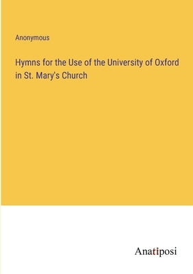 Hymns for the Use of the University of Oxford in St. Mary's Church by Anonymous