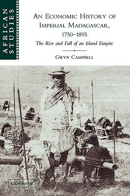 An Economic History of Imperial Madagascar, 1750-1895: The Rise and Fall of an Island Empire by Campbell, Gwyn