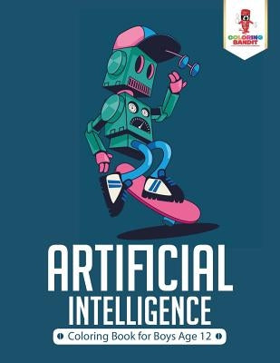 Artificial Intelligence: Coloring Book for Boys Age 12 by Coloring Bandit