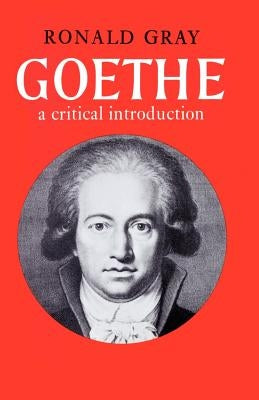 Goethe: A Critical Introduction by Gray, Ronald