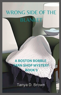 Wrong Side Of The Blanket: A Boston Bobble Yarn Shop Mystery by Brown, Tanya D.