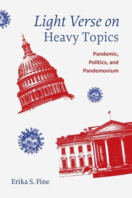 Light Verse on Heavy Topics: Pandemic, Politics, and Pandemonium by Fine, Erika S.