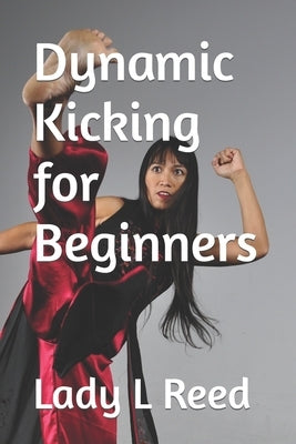 Dynamic Kicking for Beginners by Reed, Lady L.