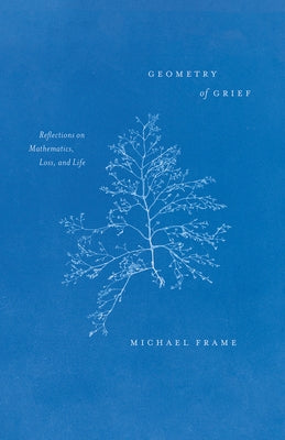 Geometry of Grief: Reflections on Mathematics, Loss, and Life by Frame, Michael