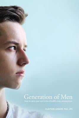 Generation of Men: How to raise your son to be a healthy man among men by Lessor, Clayton