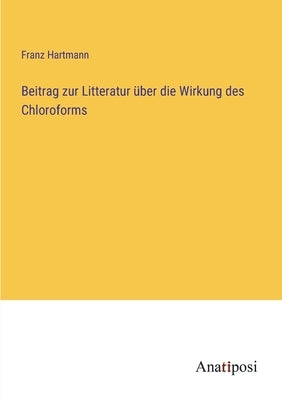 Beitrag zur Litteratur über die Wirkung des Chloroforms by Hartmann, Franz