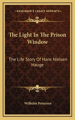 The Light In The Prison Window: The Life Story Of Hans Nielsen Hauge by Pettersen, Wilhelm