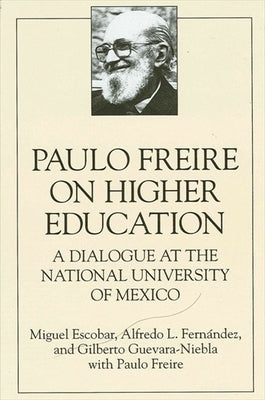 Paulo Freire on Higher Education: A Dialogue at the National University of Mexico by Escobar, Miguel