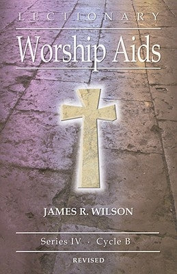 Lectionary Worship AIDS: Series IV, Cycle B by Wilson, James R.