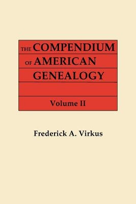 The Compendium of American Genealogy: First Families of America. A Genealogical Encyclopedia of the United States. In Seven Volumes. Volume II by Virkus, Frederick A.