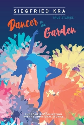 Dancer in the Garden: The complete collection with 18 additional stories by Kra, Siegfried
