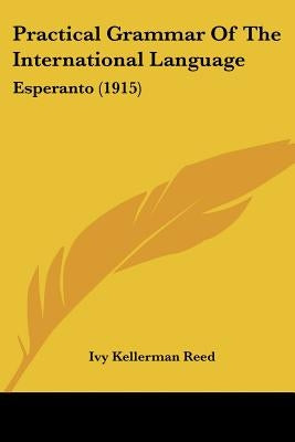Practical Grammar of the International Language: Esperanto (1915) by Reed, Ivy Kellerman