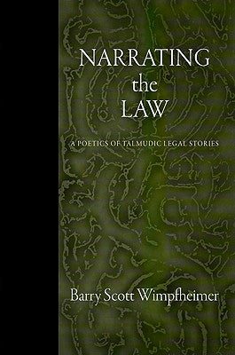 Narrating the Law: A Poetics of Talmudic Legal Stories by Wimpfheimer, Barry Scott