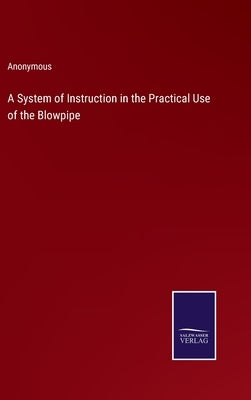 A System of Instruction in the Practical Use of the Blowpipe by Anonymous