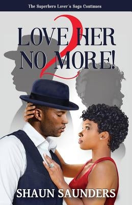 2 Love Her No More!: The Superhero Lover's Saga Continues by Saunders, Shaun