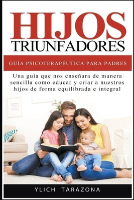 Hijos Triunfadores - Guía Psicoterapéutica para Padres by Tarazona, Ylich