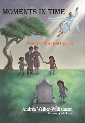 Moments in Time Poems of Grief and Healing by Williamson, Andrea