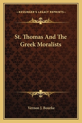 St. Thomas and the Greek Moralists by Bourke, Vernon J.