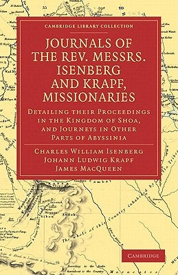 Journals of the Rev. Messrs Isenberg and Krapf, Missionaries of the Church Missionary Society: Detailing Their Proceedings in the Kingdom of Shoa, and by Isenberg, Charles William