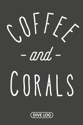 Coffee and Corals: Dive Log for 100 Dives (6 x 9) by Simple Scuba Dive Logs