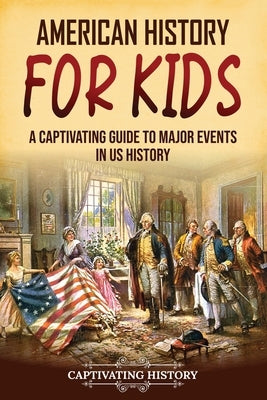 American History for Kids: A Captivating Guide to Major Events in US History by History, Captivating