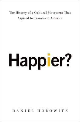 Happier?: The History of a Cultural Movement That Aspired to Transform America by Horowitz, Daniel