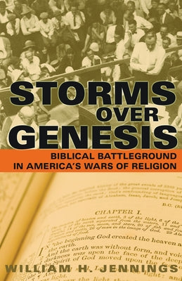 Storms Over Genesis: Biblical Battleground in America's Wars of Religion by Jennings, William H.