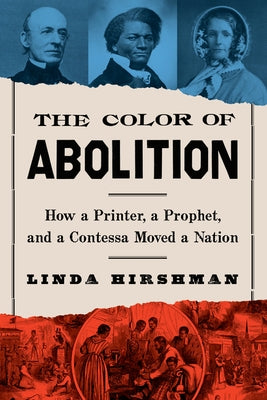 The Color of Abolition: How a Printer, a Prophet, and a Contessa Moved a Nation by Hirshman, Linda