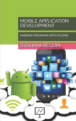 Mobile Application Development: Android Programs with Eclipse by Begum, Sydhani