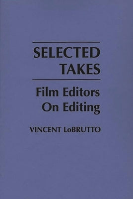 Selected Takes: Film Editors on Editing by LoBrutto, Vincent