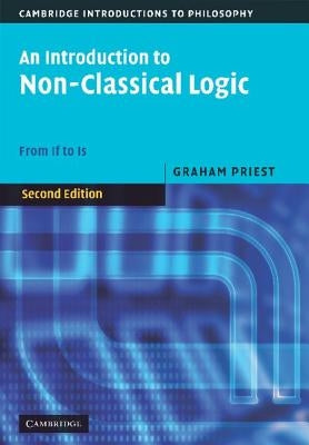 An Introduction to Non-Classical Logic: From If to Is by Priest, Graham