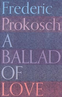 A Ballad of Love by Prokosch, Frederic