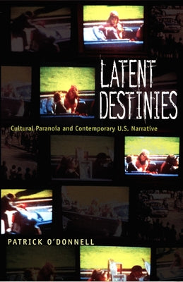 Latent Destinies: Cultural Paranoia and Contemporary U.S. Narrative by O'Donnell, Patrick