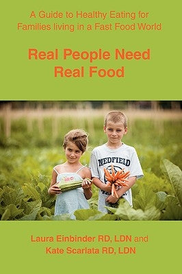 Real People Need Real Food: A Guide to Healthy Eating for Families Living in a Fast Food World by Einbinder, Laura H.