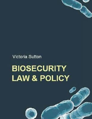 Biosecurity Law and Policy: Biosecurity, Biosafety and Biodefense Law by Sutton, Victoria