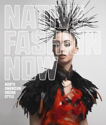 Native Fashion Now: North American Indian Style by Kramer, Karen