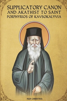 Supplicatory Canon and Akathist to Saint Porphyrios of Kavsokalyvia by Monastery, St George