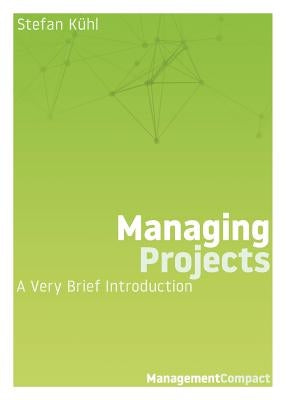 Managing Projects: A Very Brief Introduction by Kühl, Stefan