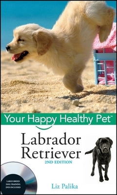 Labrador Retriever: Your Happy Healthy Pet [With DVD] by Palika, Liz