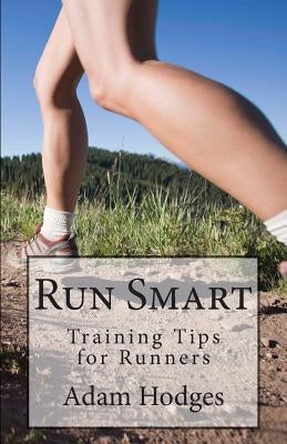 Run Smart: Training Tips for Runners by Hodges, Adam