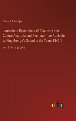 Journals of Expeditions of Discovery into Central Australia and Overland from Adelaide to King George's Sound in the Years 1840-1: Vol. 2 - in large p by Eyre, Edward John