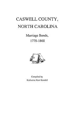 Caswell County, North Carolina, Marriage Bonds, 1778-1868 by Kendall, Katharine K.