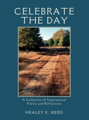 Celebrate the Day: A Collection of Inspirational Poetry and Reflections by Ikerd, Healey E.