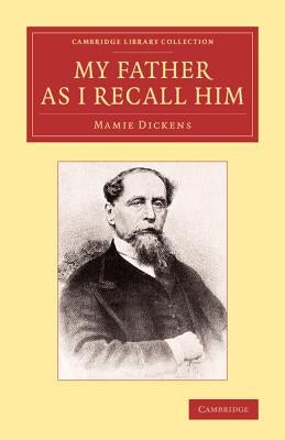 My Father as I Recall Him by Dickens, Mamie