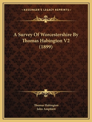 A Survey of Worcestershire by Thomas Habington V2 (1899) by Habington, Thomas