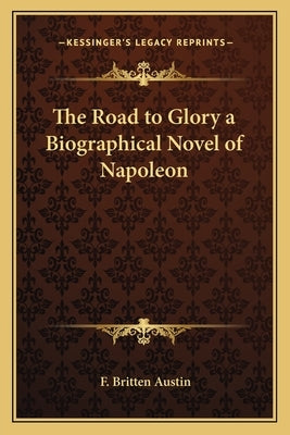 The Road to Glory a Biographical Novel of Napoleon by Austin, F. Britten